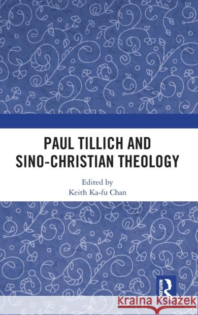 Paul Tillich and Sino-Christian Theology Keith Ka-Fu Chan 9781032520803