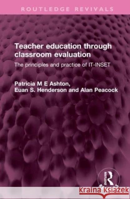 Teacher Education Through Classroom Evaluation: The Principles and Practice of It-Inset Patricia M Euan S. Henderson Alan Peacock 9781032527239