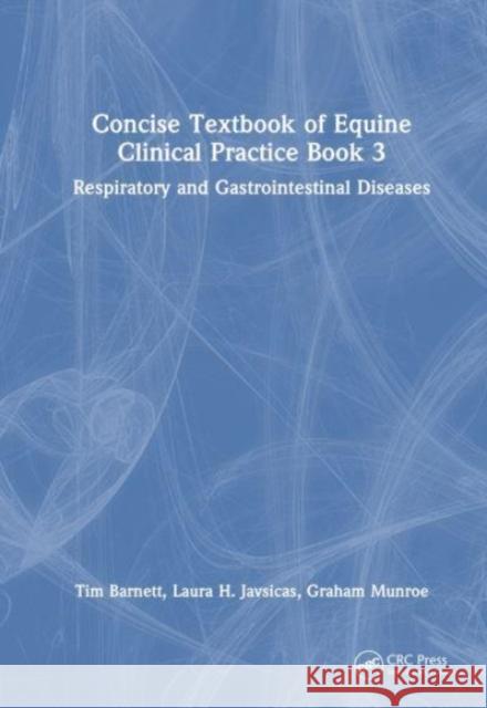 Concise Textbook of Equine Clinical Practice Book 3: Respiratory, Gastrointestinal and Cardiovascular Diseases Tim Barnett Erin M. Beasley Laura H. Javsicas 9781032548388