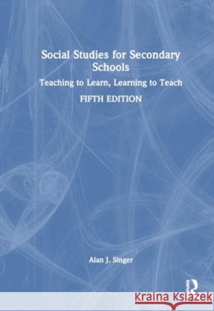 Social Studies for Secondary Schools: Teaching to Learn, Learning to Teach Alan J. Singer 9781032554556
