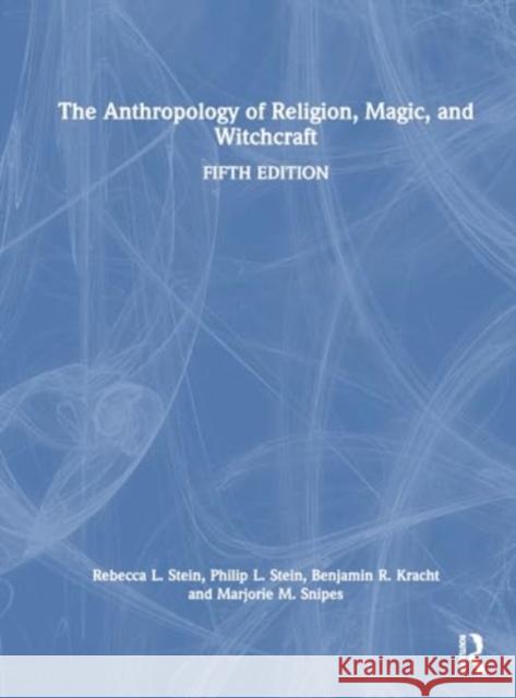 The Anthropology of Religion, Magic, and Witchcraft Rebecca L. Stein Philip L. Stein Benjamin R. Kracht 9781032573007