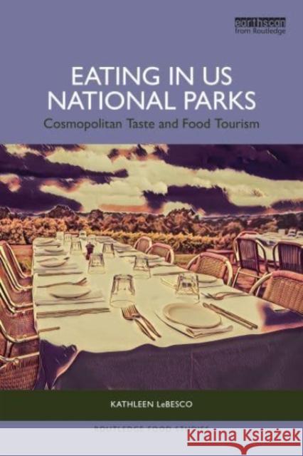 Eating in US National Parks Kathleen LeBesco 9781032596310 Taylor & Francis Ltd