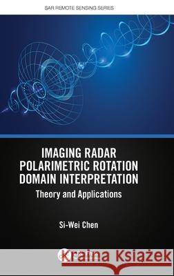 Imaging Radar Polarimetric Rotation Domain Interpretation: Theory and Applications Si-Wei Chen 9781032609584