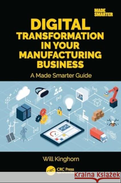 Digital Transformation in Your Manufacturing Business: A Made Smarter Guide Will Kinghorn 9781032626246