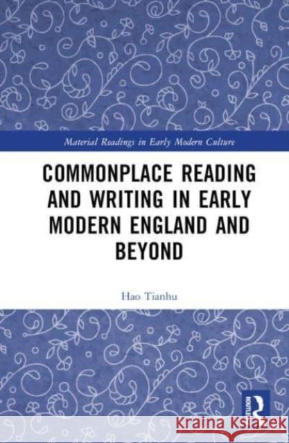 Commonplace Reading and Writing in Early Modern England and Beyond Hao Tianhu 9781032629216 Taylor & Francis Ltd