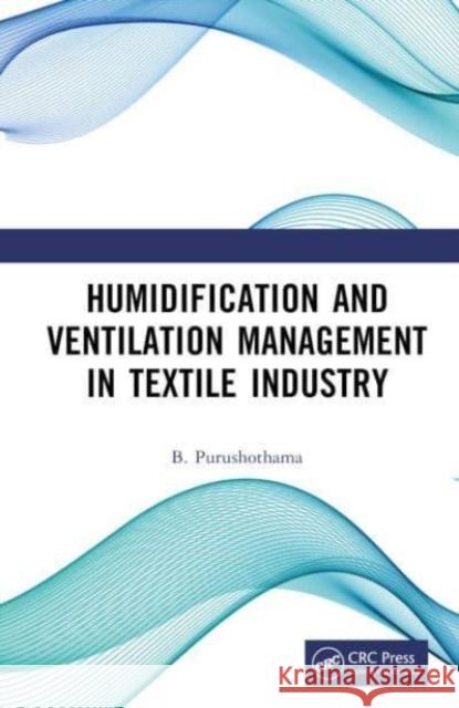 Humidification and Ventilation Management in Textile Industry B. Purushothama 9781032630168 Taylor & Francis Ltd