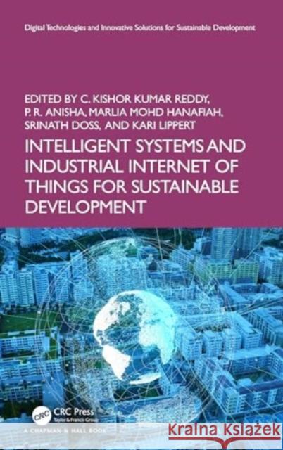 Intelligent Systems and Industrial Internet of Things for Sustainable Development C. Kishor Kumar Reddy P. R. Anisha Marlia Moh 9781032640914 CRC Press
