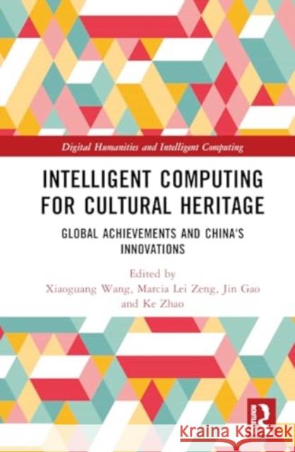 Intelligent Computing for Cultural Heritage: Global Achievements and China's Innovations Xiaoguang Wang Marcia Lei Zeng Jin Gao 9781032705408