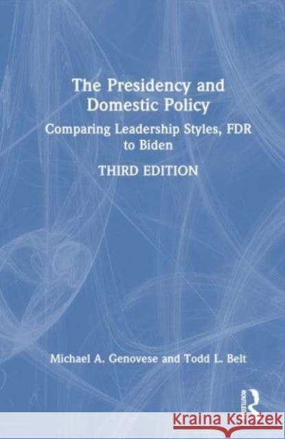 The Presidency and Domestic Policy: Comparing Leadership Styles, FDR to Biden Michael A. Genovese Todd L. Belt William W. Lammers 9781032728490