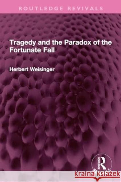 Tragedy and the Paradox of the Fortunate Fall Herbert Weisinger 9781032730493 Taylor & Francis Ltd