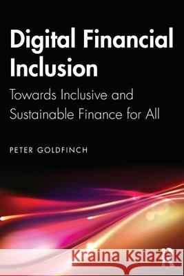 Digital Financial Inclusion: Towards Inclusive and Sustainable Finance for All Peter Goldfinch 9781032748191 Routledge