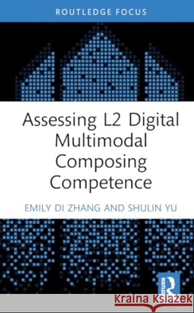 Assessing L2 Digital Multimodal Composing Competence Emily Di Zhang Shulin Yu 9781032758077 Routledge