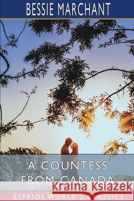 A Countess from Canada (Esprios Classics): A Story of Life in the Backwoods Marchant, Bessie 9781034451471