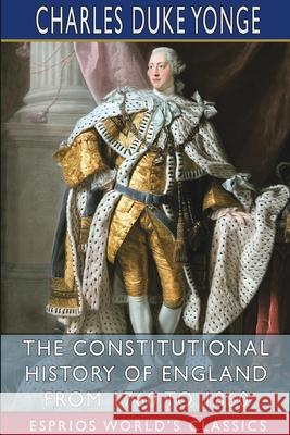 The Constitutional History of England from 1760 to 1860 (Esprios Classics) Yonge Charles Duke Yonge 9781034464235