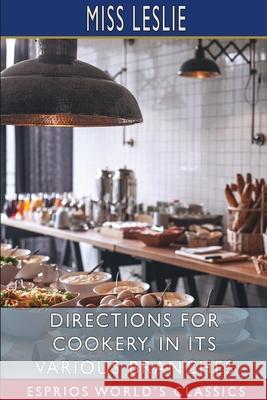 Directions for Cookery, in its Various Branches (Esprios Classics) Leslie 9781034553434