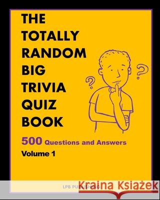 The Totally Random Big Trivia Quiz Book: 500 Questions and Answers Volume 1 Lpb Publishing 9781034737858