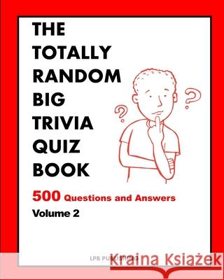The Totally Random Big Trivia Quiz Book: 500 Questions and Answers Volume 2 Lpb Publishing 9781034773030