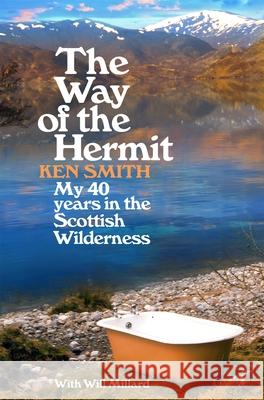 The Way of the Hermit: My 40 years in the Scottish Wilderness Ken Smith 9781035009824 Pan Macmillan