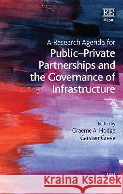 A Research Agenda for Public–Private Partnerships and the Governance of Infrastructure Graeme A. Hodge, Carsten Greve 9781035327416