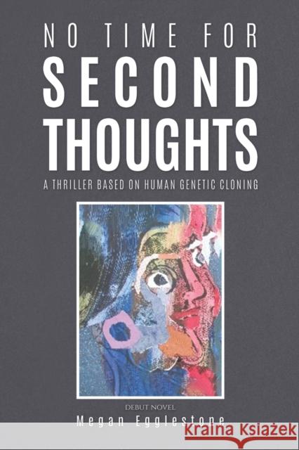 No Time for Second Thoughts: A thriller based on Human Genetic Cloning Megan Egglestone 9781035814701 Austin Macauley Publishers