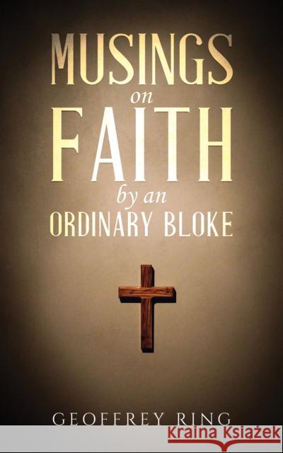 Musings on Faith by an Ordinary Bloke Geoffrey Ring 9781035850655