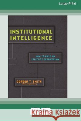 Institutional Intelligence: How to Build an Effective Organization (Large Print 16 Pt Edition) Gordon T. Smith 9781038722584 ReadHowYouWant