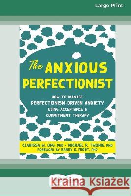 The Anxious Perfectionist: How to Manage Perfectionism-Driven Anxiety Using Acceptance and Commitment Therapy (Large Print 16 Pt Edition) Clarissa Ong 9781038722744