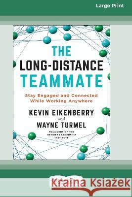 The Long-Distance Teammate: Stay Engaged and Connected While Working Anywhere [Large Print 16 Pt Edition] Kevin Eikenberry Wayne Turmel 9781038726575
