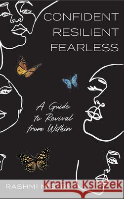 Confident Resilient Fearless: A Guide to Revival from Within Rashmi Mistry 9781039110120 FriesenPress