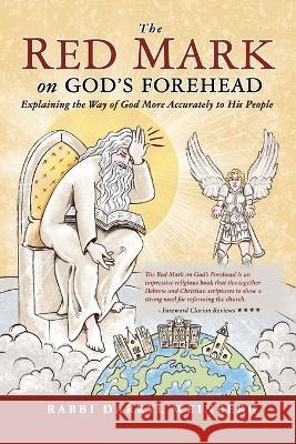The Red Mark On God\'s Forehead: Explaining The Way Of God More Accurately To His People Rabbi Darryl Weinberg Jackie Hodgson 9781039145542 FriesenPress