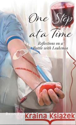One Step at a Time: Reflections on a Battle with Leukemia Brian Fraser Callum Fraser 9781039147836