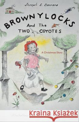Brownylocks and the Two Coyotes (A Christmas Story): The GPS Device Joseph E. Barrera James Maloney 9781039164864 FriesenPress