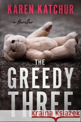 The Greedy Three: A Thriller Karen Katchur 9781039416307