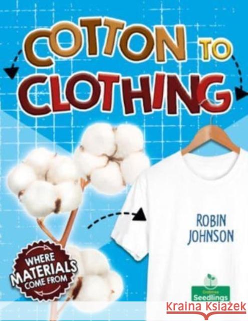 Cotton to Clothing Robin Johnson 9781039806856 Crabtree Seedlings