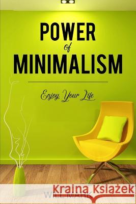 Minimalism: Power Of Minimalism: Enjoy Your Life Will Mark 9781070400167
