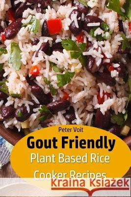 Gout Friendly Plant Based Rice Cooker Recipes Peter Voit 9781070815626