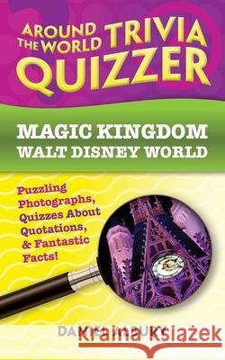 Around the World Trivia Quizzer: Magic Kingdom, Walt Disney World: Puzzling Photographs, Quizzes About Quotations, & Fantastic Facts! Daniel Albury 9781071085110 Independently Published