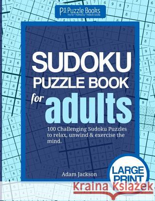 Sudoku Puzzle Book For Adults: 100 Challenging Sudoku Puzzles to Relax, Unwind & Exercise the Mind Adam Jackson 9781071363379