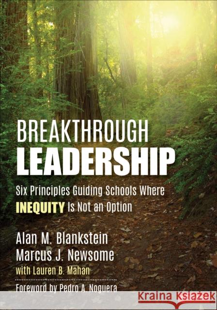 Breakthrough Leadership: Six Principles Guiding Schools Where Inequity Is Not an Option Alan M. Blankstein Marcus J. Newsome 9781071824412