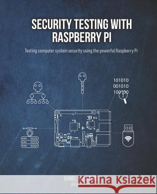 Security Testing with Raspberry Pi Daniel W. Dieterle 9781072017677 Independently Published