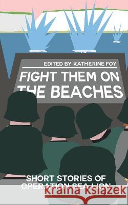 Fight Them On The Beaches: Short stories of Operation Sea Lion Nigel Waite Adam Selby-Martin James Hall 9781072140832 Independently Published