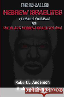 The So-Called Hebrew Israelites: Formerly Known As The Black Hebrew Israelites (BHI) Andrew E. Hooper Jerome Smith Robert L. Anderson 9781072199618 Independently Published