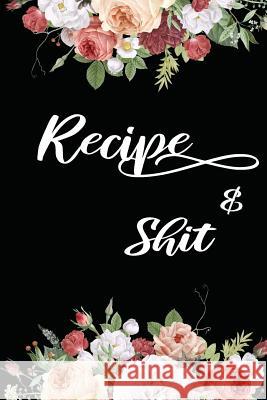 Recipes & Shit: Write In Your Own Favorite Recipe, Floral Design Shamrock Logbook 9781072309352 Independently Published