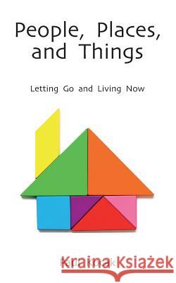 People, Places, and Things: Letting Go and Living Now Paul Kocak 9781072377825