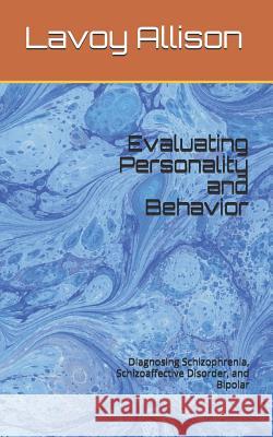 Evaluating Personality and Behavior: Diagnosing Schizophrenia, Schizoaffective Disorder, and Bipolar Lavoy Allison 9781072414322 Independently Published