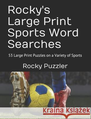 Rocky's Large Print Sports Word Searches: 53 Large Print Puzzles on a Variety of Sports Rocky Puzzler 9781072855972