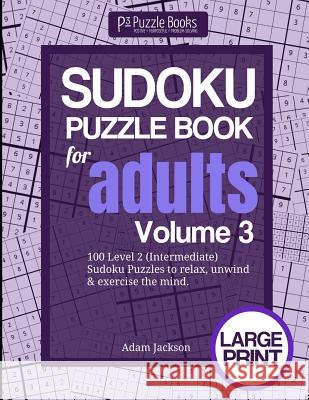 Sudoku Puzzle Book For Adults: Volume 3: 100 Level 2 (Intermediate) Sudoku Puzzles to Relax, Unwind & Exercise the Mind Adam Jackson 9781073101320
