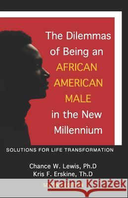 The Dilemmas of Being an African American Male in the New Millennium: Solutions for Life Transformation (2nd Edition) Kris F. Erskine Chance W. Lewis 9781073493630