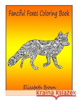 Fanciful Foxes Coloring Book Elizabeth Brown 9781073651672