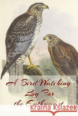 A Bird Watching Log For the Enthusiast: A Vintage Style Field Guide Notebook For Sport And Outdoors Ornithology Lovers C. R. Merriam 9781073734450 Independently Published